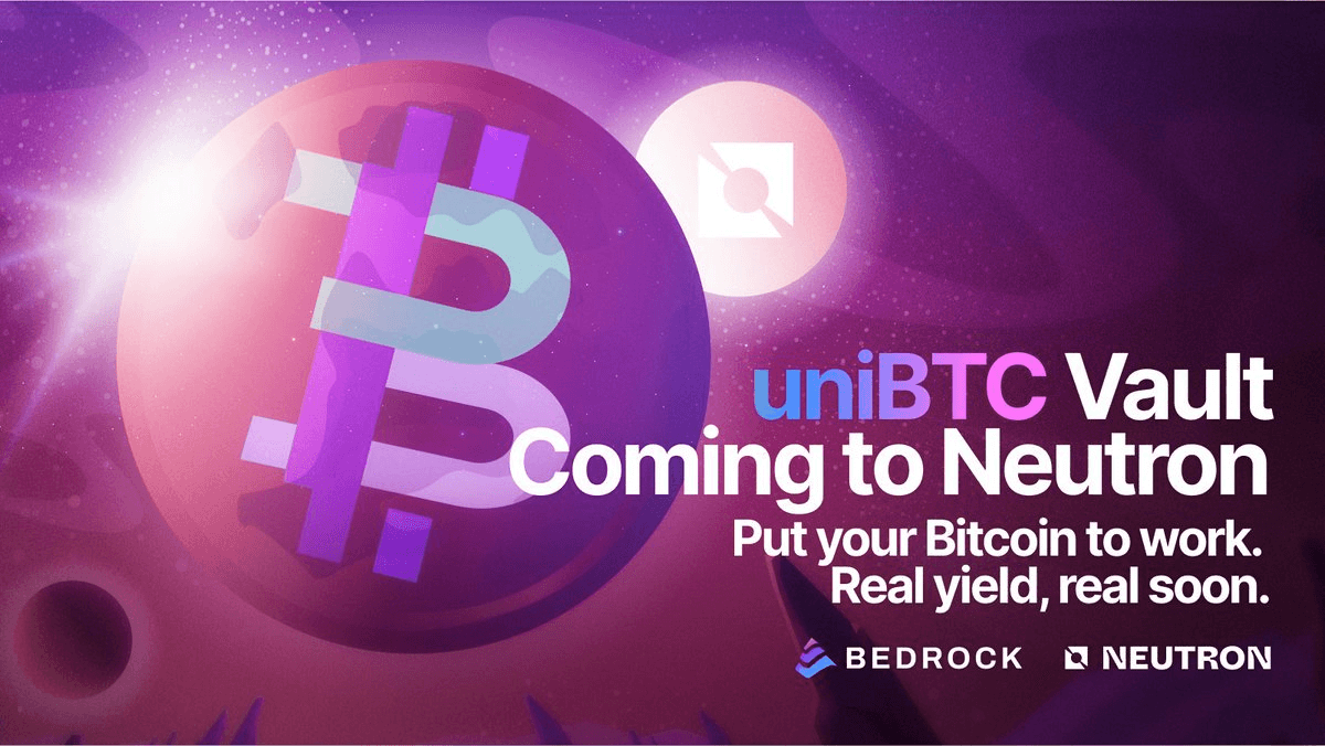 Bedrock Announces New uniBTC Vault on Neutron with Enhanced Yield Features